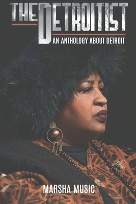 The Detroitist: An Anthology About Detroit by Marsha Music