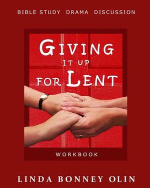 Giving It Up for Lent-Workbook: Bible Study, Drama, Discussion by Linda Bonney Olin