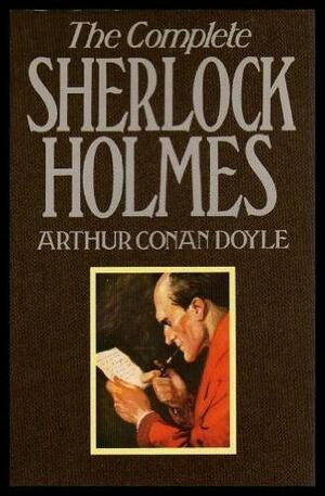 The Complete Sherlock Holmes by Arthur Conan Doyle