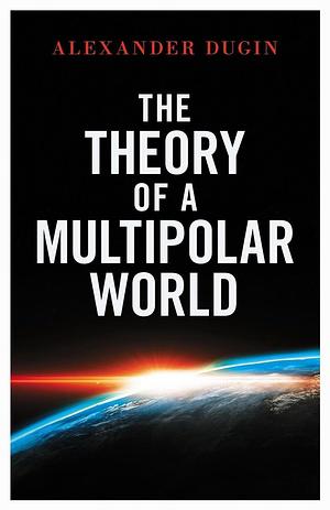 The Theory of a Multipolar World by Alexander Dugin