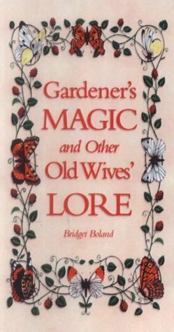 Gardener's Magic and Other Old Wives' Lore by Bridget Boland