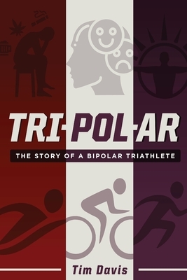 Tripolar: The Story of a Bipolar Triathlete by Tim Davis