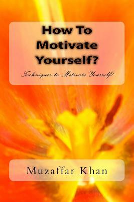 How To Motivate Yourself? by Muzaffar Khan