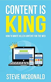Content is King: How to Write Killer Content for the Web by Steve McDonald