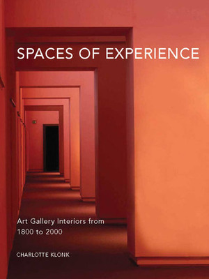 Spaces of Experience: Art Gallery Interiors from 1800 to 2000 by Charlotte Klonk