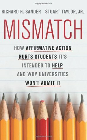 Mismatch: How Affirmative Action Hurts Students It's Intended to Help, and Why Universities Won't Admit It by Richard H. Sander, Stuart Taylor Jr.