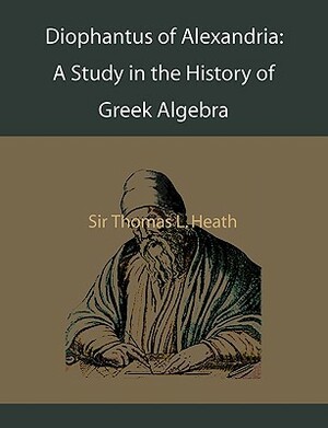 Diophantus of Alexandria: A Study in the History of Greek Algebra by Thomas L. Heath