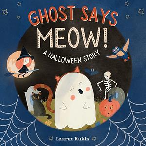 Ghost Says Meow!: A Halloween Story by Lauren Kukla