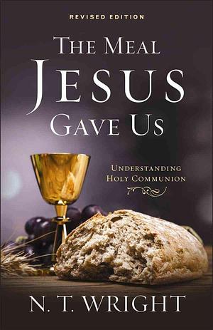 (The Meal Jesus Gave Us, Revised Edition) By (author) Research Professor of New Testament and Early Christianity N T Wright published on by Tom Wright, Tom Wright