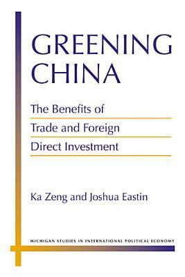 Greening China: The Benefits of Trade and Foreign Direct Investment by Joshua Eastin, Ka Zeng
