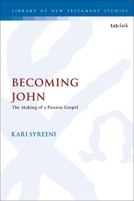 Becoming John: The Making of a Passion Gospel by Kari Syreeni