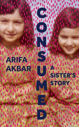 Consumed: A Sister's Story by Arifa Akbar