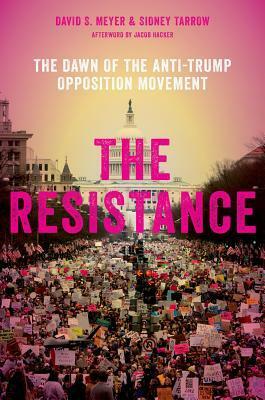 The Resistance: The Dawn of the Anti-Trump Opposition Movement by Sidney Tarrow, David S Meyer