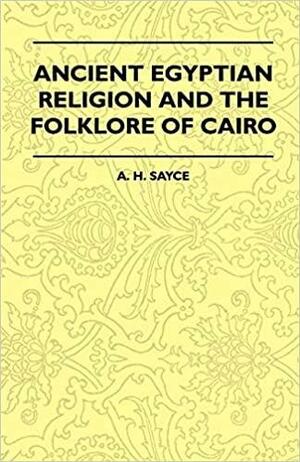 Ancient Egyptian Religion and the Folklore of Cairo by A. H. Sayce