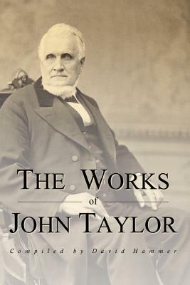 The Works of John Taylor: The Mediation and Atonement, the Government of God, Items on the Priesthood, Succession in the Priesthood, and the Ori by David Hammer, John Taylor