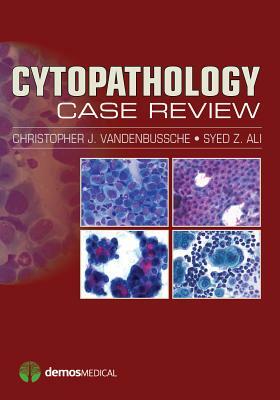 Cytopathology Case Review by Syed Z. Ali, Christopher J. Vandenbussche