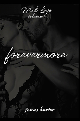 Mad Love, Volume 3: Forevermore by James Baxter