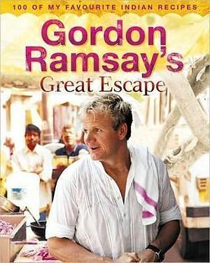 Gordon Ramsay's Great Escape: 100 of my favourite Indian recipes by Gordon Ramsay, Gordon Ramsay