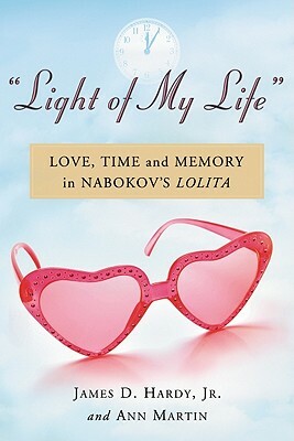 "light of My Life": Love, Time and Memory in Nabokov's Lolita by James D. Hardy, Ann Martin