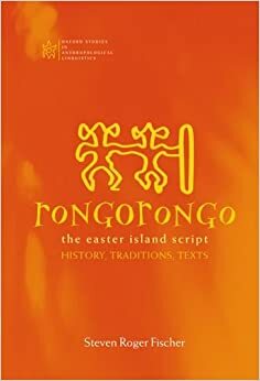 Rongorongo: The Easter Island Script: History, Traditions, Text by Steven Roger Fischer