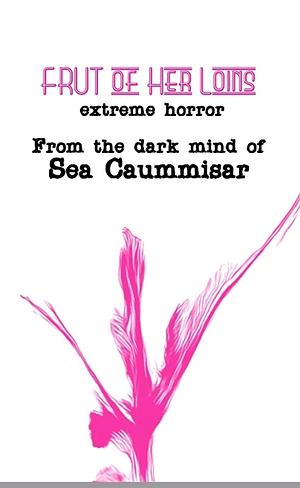 FRUT of Her Loins: Extreme Horror by Sea Caummisar