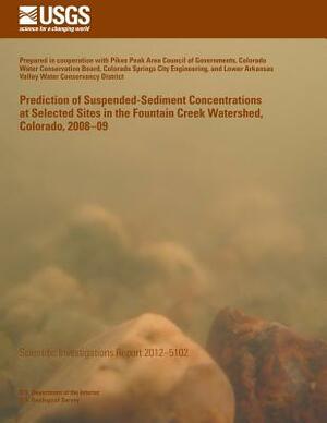 Prediction of Suspended-Sediment Concentrations at Selected Sites in the Fountain Creek Watershed, Colorado, 2008?09 by U. S. Department of the Interior
