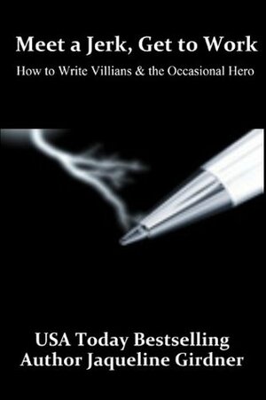 Meet a Jerk, Get to Work, How to Write Villains and the Occasional Hero by Jaqueline Girdner, Ronald Hudson