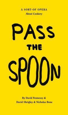 David Shrigley: Pass the Spoon: A Sort-Of Opera about Cookery by David Fennessy, Nicholas Bone, David Shrigley