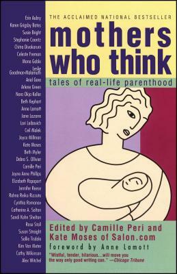 Mothers Who Think: Tales of Reallife Parenthood by Anne Lamott, Camille Peri, Kate Moses