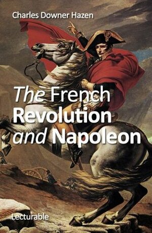 The French Revolution and Napoleon by Charles Downer Hazen