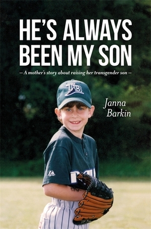 He's Always Been My Son: A Mother's Story about Raising Her Transgender Son by Janna Barkin