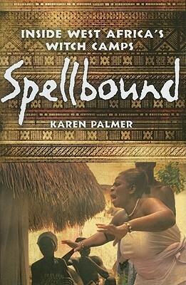Spellbound: Inside West Africa's Witch Camps by Karen Palmer