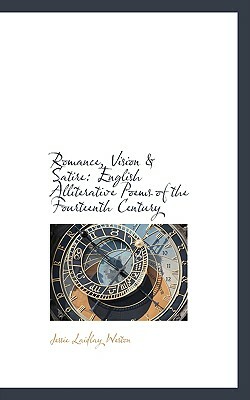 Romance, Vision and Satire (Barnes & Noble Digital Library): English Alliterative Poems of the Fourteenth Century by Jessie Laidlay Weston