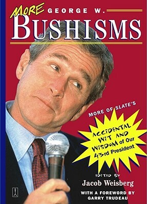 More George W. Bushisms: More of Slate's Accidental Wit and Wisdom of Our Forty-Third President by George W. Bush