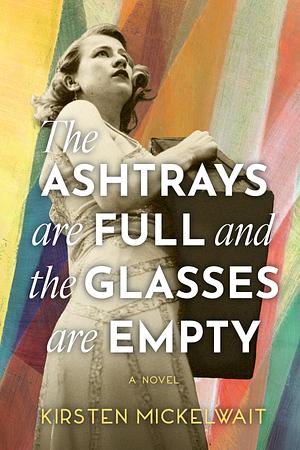 The Ashtrays are Full and the Glasses are Empty by Kirsten Mickelwait