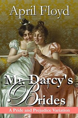 Mr. Darcy's Brides by April Floyd