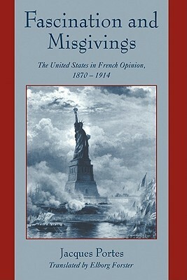 Fascination and Misgivings: The United States in French Opinion, 1870 1914 by Jacques Portes