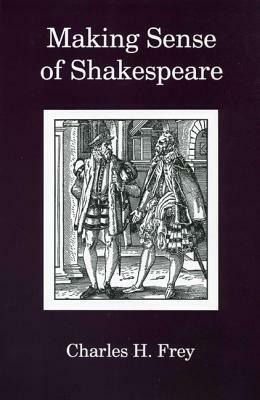 Making Sense of Shakespeare by Charles Frey