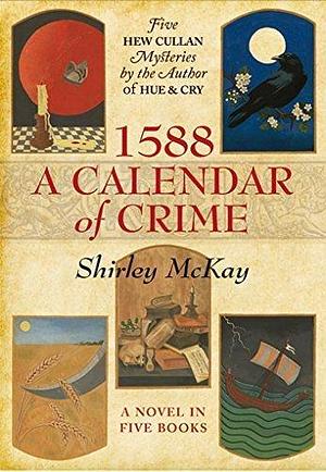 1588: A Calendar of Crime: One Year, Five Mysteries by Shirley Mckay, Shirley Mckay