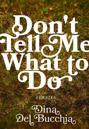 Don't Tell Me What to Do by Dina Del Bucchia