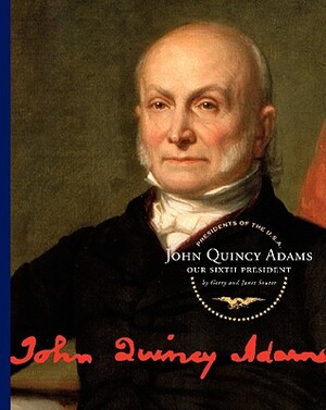 John Quincy Adams: Our Sixth President by Janet Gerry and Souter