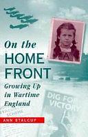 On the Home Front: Growing Up in Wartime England by Ann Stalcup