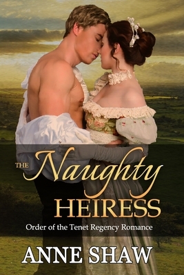 Naughty Heiress: Order of the Tenet Regency Romance by Anne Shaw