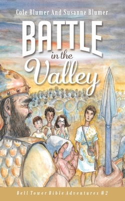 Battle In The Valley: The Story of David and Goliath by Susanne Blumer, Cole Blumer