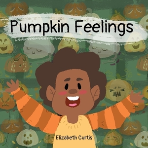Pumpkin Feelings by Elizabeth Curtis