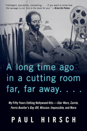 A Long Time Ago in a Cutting Room Far, Far Away: My Fifty Years Editing Hollywood Hits—Star Wars, Carrie, Ferris Bueller's Day Off, Mission: Impossible, and More by Paul Hirsch