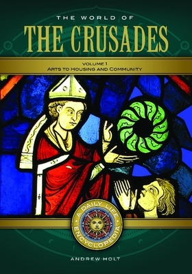 The World of the Crusades [2 Volumes]: A Daily Life Encyclopedia by Andrew Holt