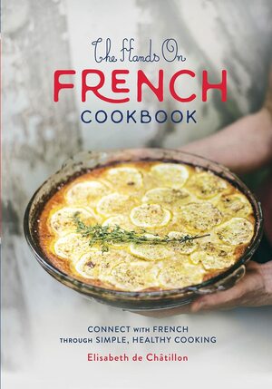 The Hands On French Cookbook: Connect with French through Simple, Healthy Cooking by Elisabeth de Châtillon