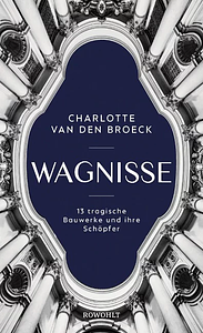 Wagnisse: 13 tragische Bauwerke und ihre Schöpfer by Charlotte Van den Broeck