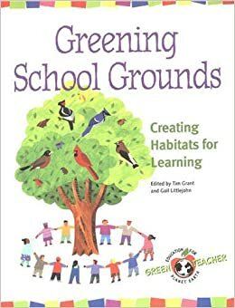 Greening School Grounds: Creating Habitats for Learning by Tim Grant, Tim Grant